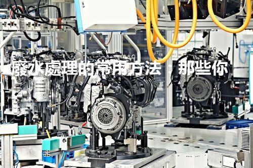廢水處理的常用方法：那些你不明白的環(huán)保黑科技？